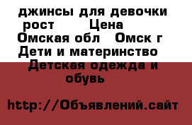 джинсы для девочки рост 122 › Цена ­ 600 - Омская обл., Омск г. Дети и материнство » Детская одежда и обувь   